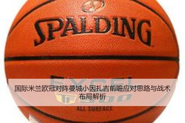 国际米兰欧冠对阵曼城小因扎吉前瞻应对思路与战术布局解析