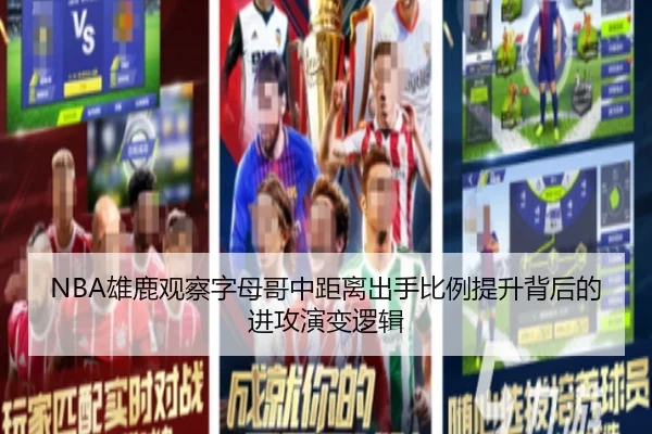 NBA雄鹿观察字母哥中距离出手比例提升背后的进攻演变逻辑