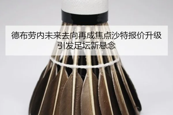 德布劳内未来去向再成焦点沙特报价升级引发足坛新悬念